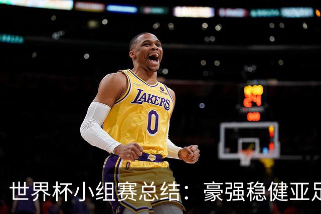 世界杯小组赛总结：豪强稳健亚足联9进2 真正的世界杯才刚开始