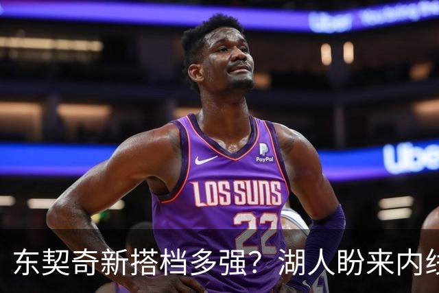 东契奇新搭档多强？湖人盼来内线屏障 凯斯勒上限取决于三分开发