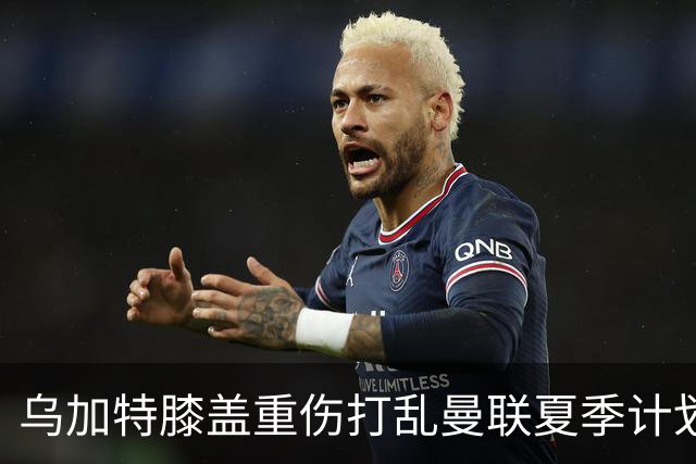 乌加特膝盖重伤打乱曼联夏季计划，FIFA 最高或赔付5857万元