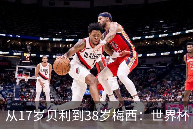 从17岁贝利到38岁梅西：世界杯“帽子戏法”极简史